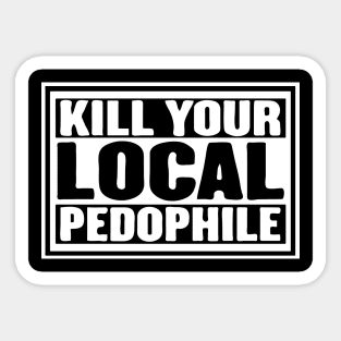 kill-your-local-pedophile Sticker